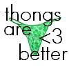 thongs are better