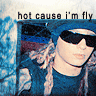 hot cause i'm fly 