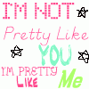 i'm not pretty like you im pretty like me