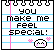 You make me feel special!