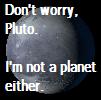 Don't worry Pluto...