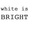 white is BRIGHT