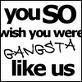 Gangstarrr :)
