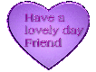 Heart-Have a lovely day Friend