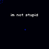 i' m not stupid