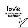 Love is being stupid
