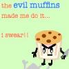 the evil muffins made me do it!