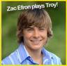 Zac Efron plays TROY !!!