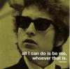 all i can do is be me,whoever that is/bob dylan
