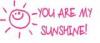 you are my sunshine!