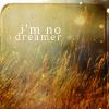 I'm no dreamer