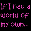 if i had a world of my own...