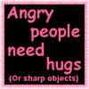 Angry people need hugs