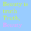 beauty is truth, truth beauty