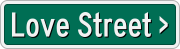 Love Street >