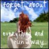 Forget about everything and RUN AWAY!