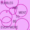 Bubbles are ment to be every were