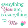 Everything you are is everything to me