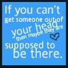 if you can't get someone out of your head maybe there supposed to be there