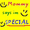 mommy says im special