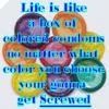 life is like colored condoms