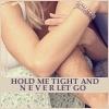 hold me tight and never let me go