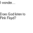 Does God listen to Pink Floyd?