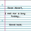 Dear heart, i fell for a boy today good luck