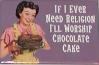 I'll worship chocolate cake