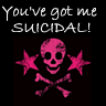 You've got me SUICIDAL â™¥
