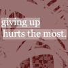 giving up hurts the most