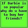 Barbie is popular, why do u buy her friends?