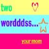 Two Words your mom